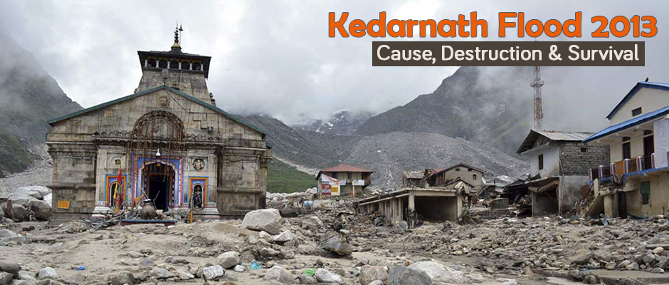 Kedarnath Flood 2013 : Cause, Destruction & Survival