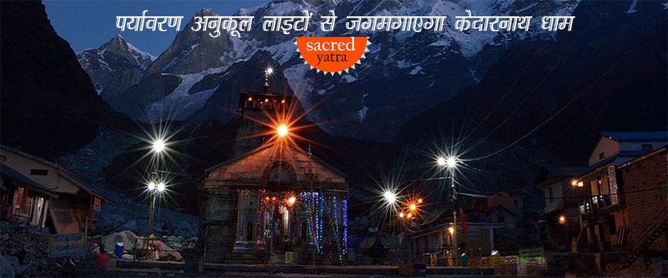 Kedarnath Dham will illuminated with attractive eco-friendly lights